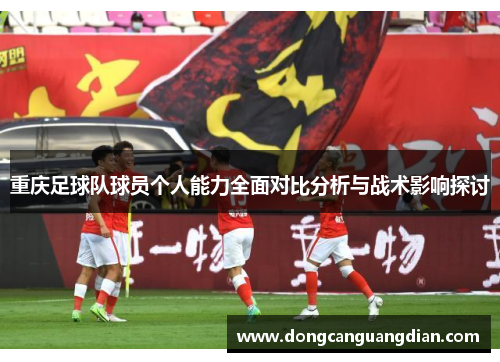 重庆足球队球员个人能力全面对比分析与战术影响探讨