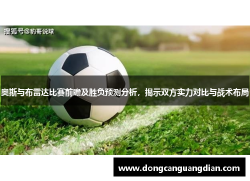奥斯与布雷达比赛前瞻及胜负预测分析，揭示双方实力对比与战术布局