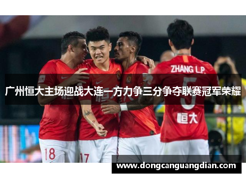 广州恒大主场迎战大连一方力争三分争夺联赛冠军荣耀